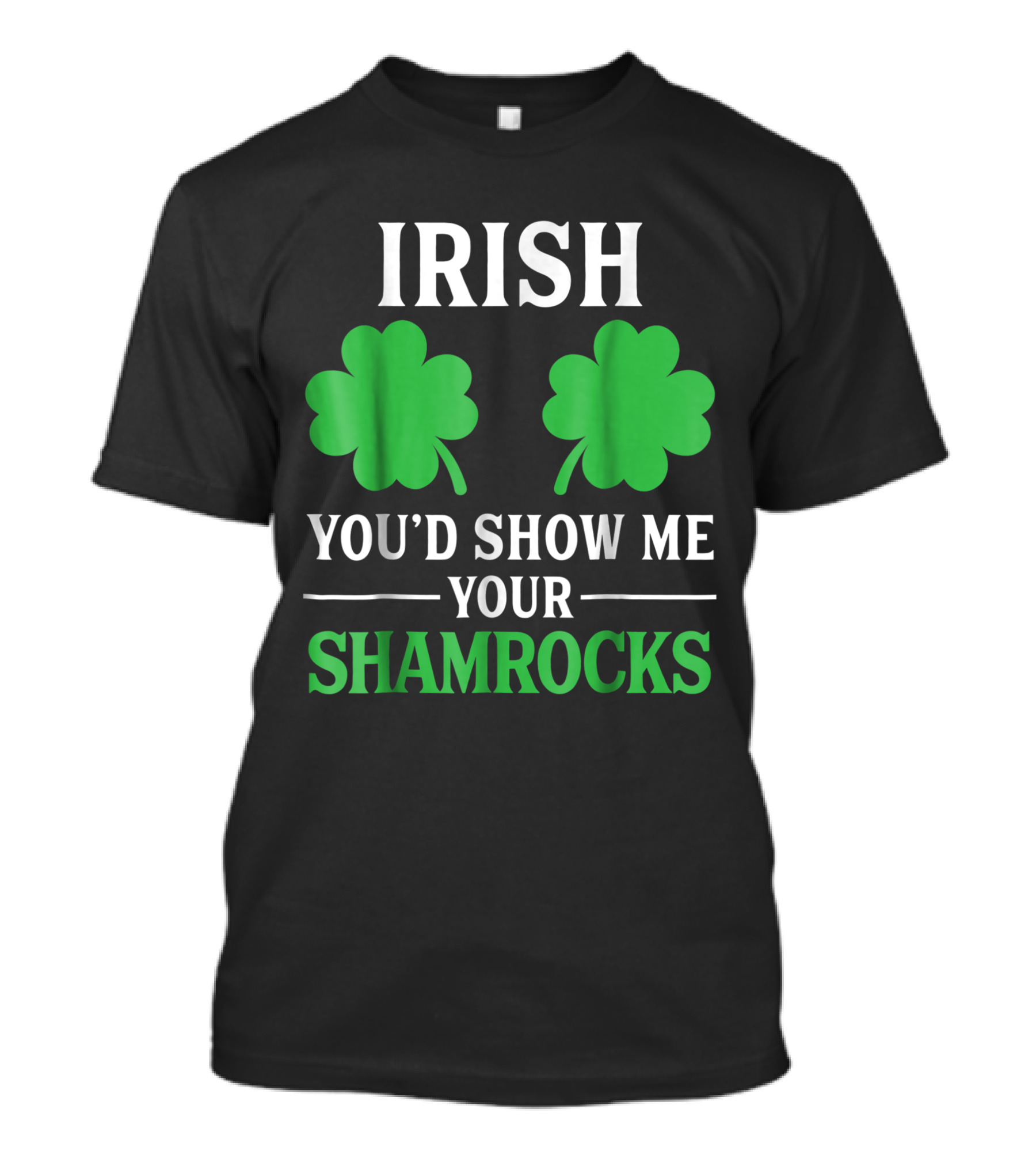 Irish You'd Show Me Your Shamrocks Double Green Leaves T-Shirt