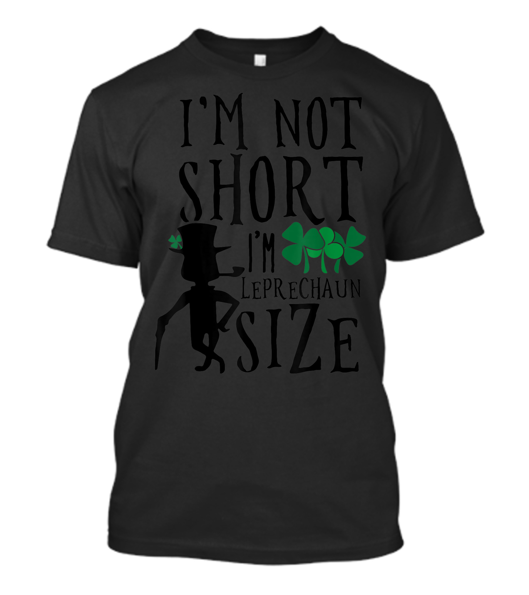 I'm Not Short I'm Leprechaun Size With Shamrock T-Shirt