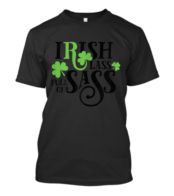Irish Lass Full Of Sass St. Patrick's Day Shamrocks T-Shirt