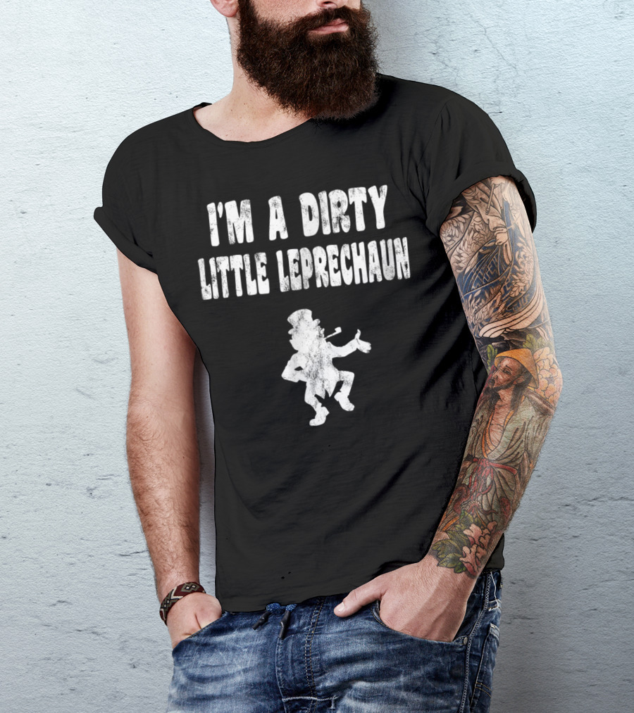 I'M A DIRTY LITTLE LEPRECHAUN T-Shirt