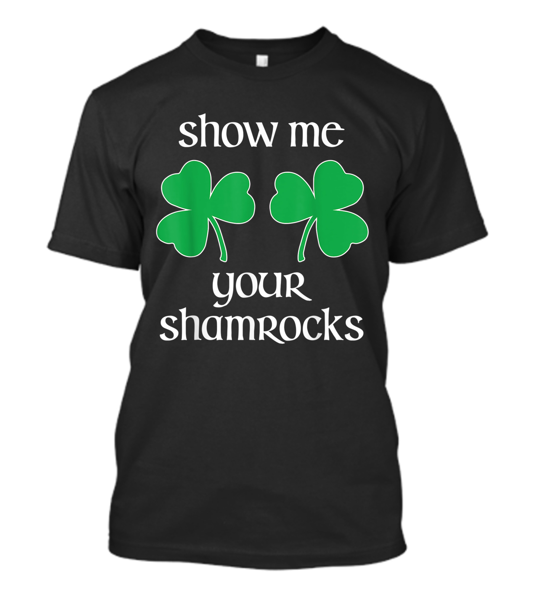 Show Me Your Shamrocks St. Patrick's Day T-Shirt