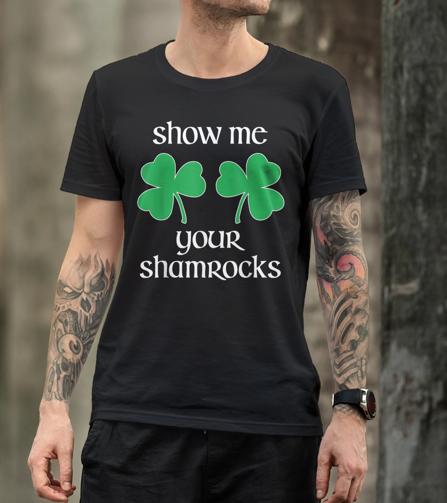Show Me Your Shamrocks St. Patrick's Day T-Shirt