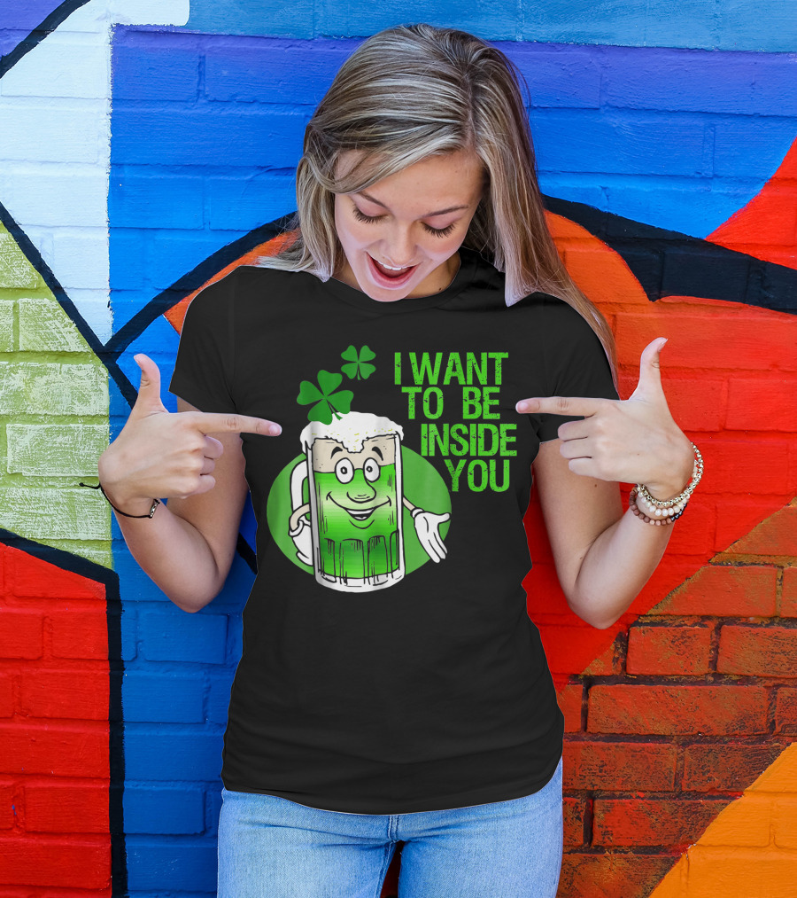 Funny St. Patrick's Day I Want To Be Inside You Green Beer Shamrock T-Shirt