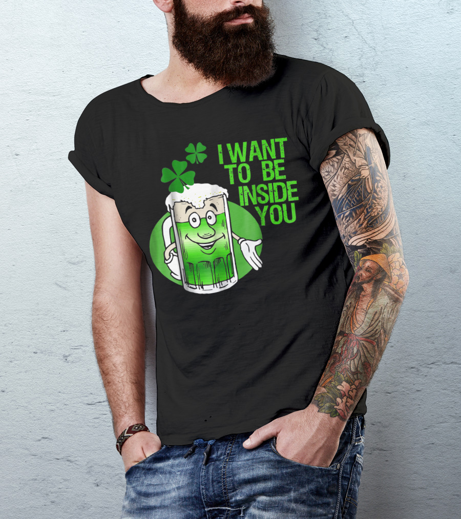 Funny St. Patrick's Day I Want To Be Inside You Green Beer Shamrock T-Shirt