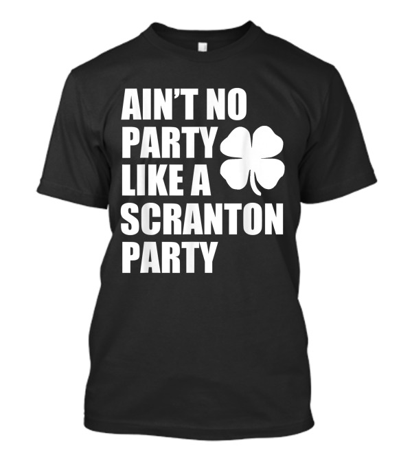 Ain't No Party Like A Scranton Irish St. Patrick's Parade Party T-Shirt