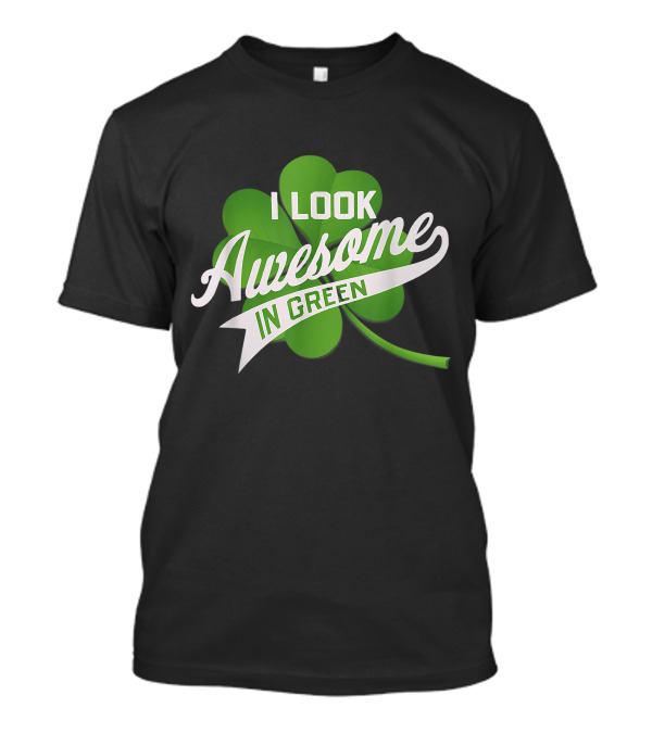 I Look Awesome In Green Shamrock T-Shirt