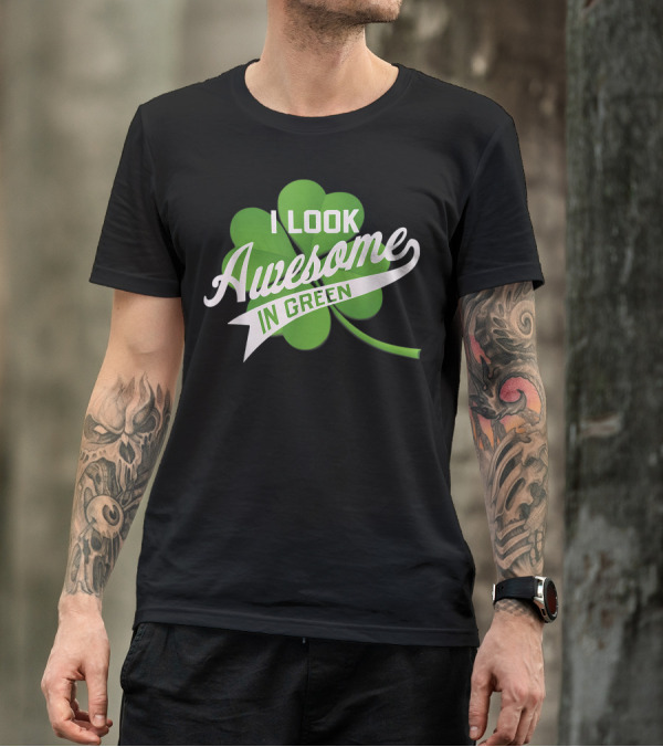 I Look Awesome In Green Shamrock T-Shirt