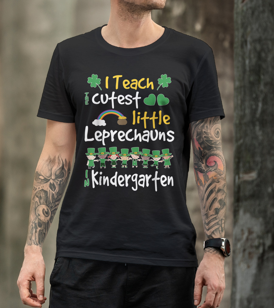 I Teach The Cutest Little Leprechauns In Kindergarten St Patricks Day T-Shirt