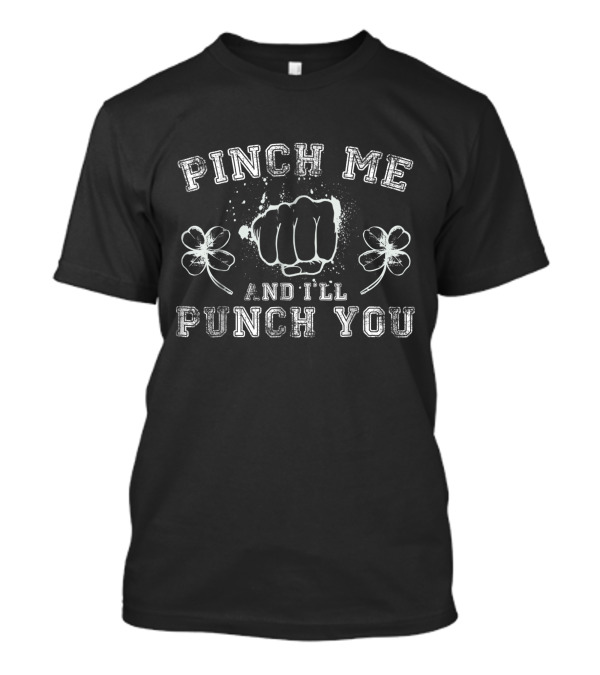 Pinch Me And I Ll Punch You Fist Clover Humor T-Shirt