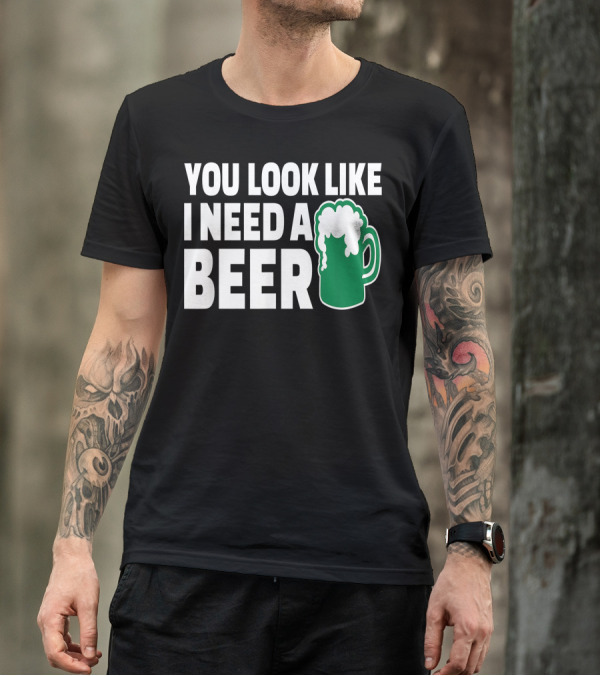 You Look Like I Need A Beer Mug With Foam T-Shirt