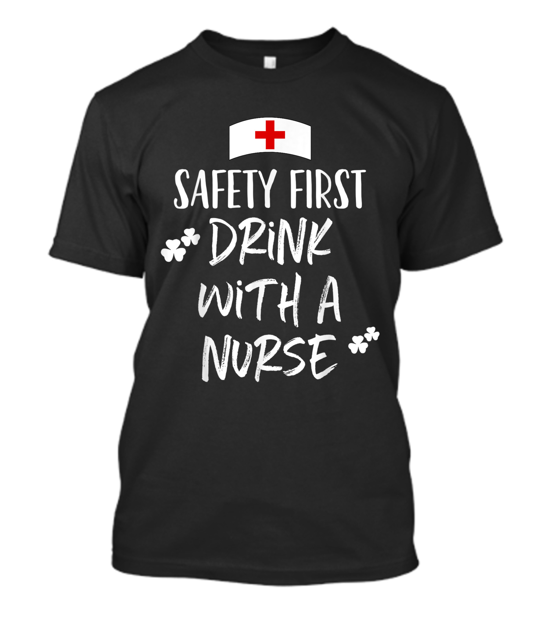 Safety First Drink With A Nurse Nurse Cap Shamrocks T-Shirt