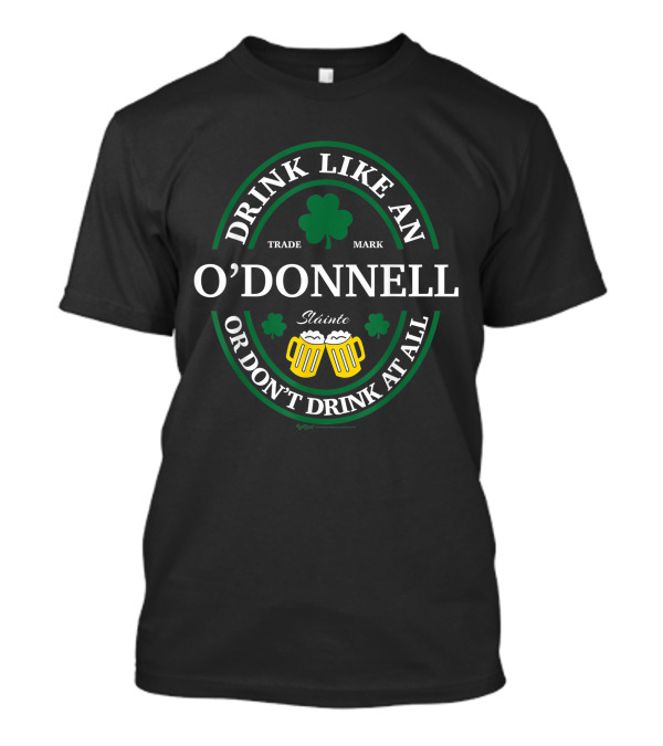 Drink Like An O Donnell Shamrock Sláinte Or Don't Drink At All T-Shirt