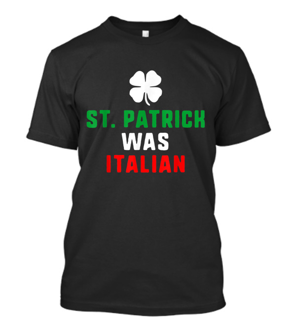 St Patrick Was Italian Shamrock Flag Colors T-Shirt