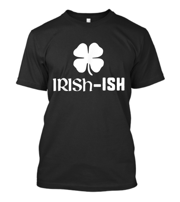 Irish Ish Four-Leaf Clover St. Patrick's Day Luck Charm T-Shirt