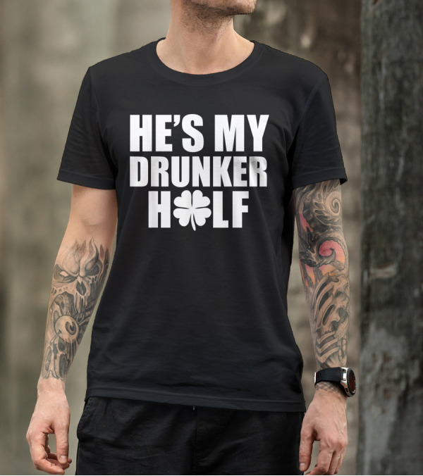He's My Drunker Half Shamrock Saint Patrick's Day T-Shirt