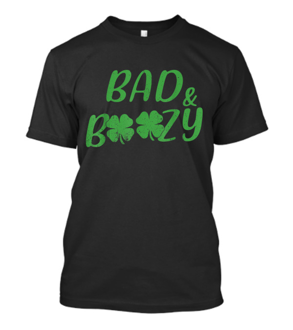 Bad And Boozy Funny Saint Patrick Day Shamrock Drinking T-Shirt