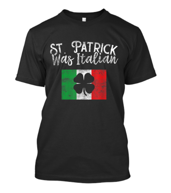 St Patrick Was Italian Shamrock Over Italian Flag St. Patrick's Day Funny Italy T-Shirt
