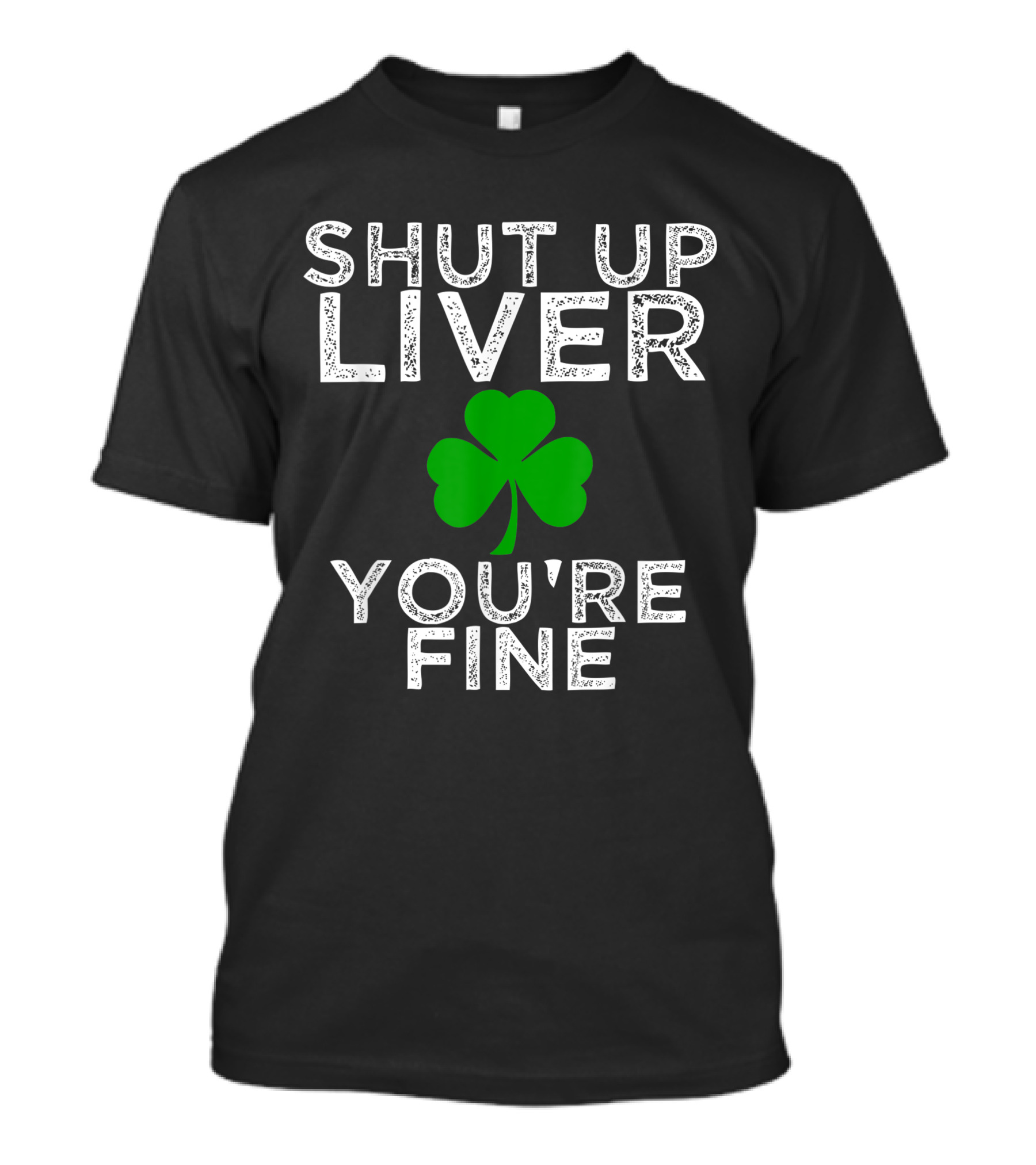 Funny St. Patrick's Day Drinking Shut Up Liver You're Fine Shamrock T-Shirt