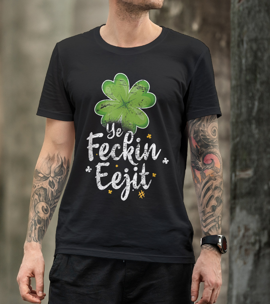 Ye Feckin Eejit Shamrock Irish Saying T-Shirt