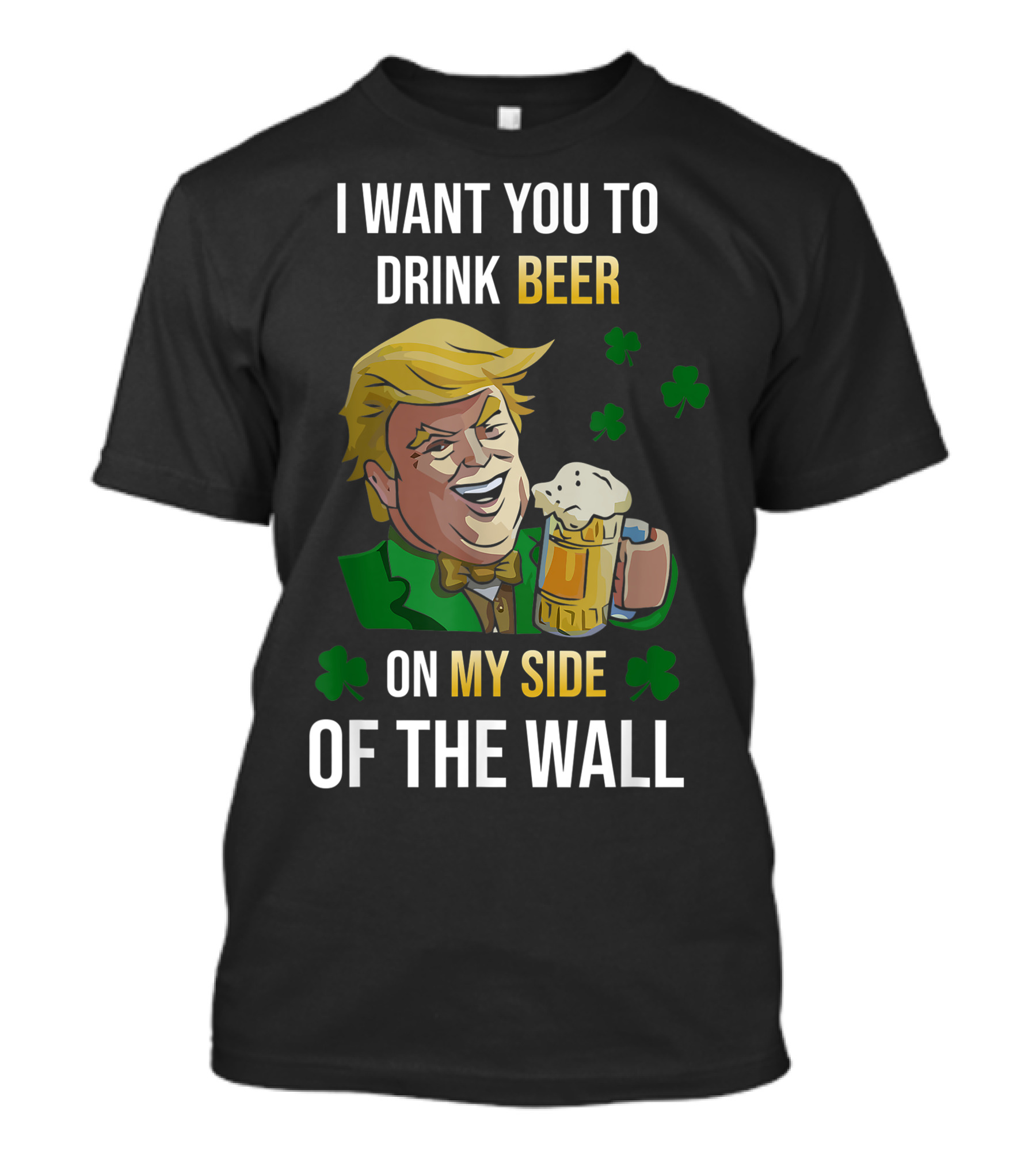 I Want You To Drink Beer On My Side Of The Wall Shamrock T-Shirt