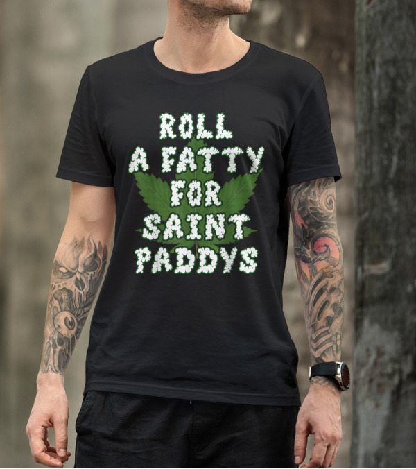 Roll A Fatty For Saint Paddys Irish Weed Marijuana THC T-Shirt