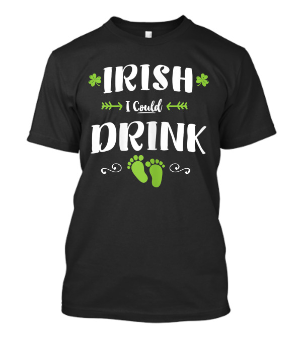 Irish I Could Drink St Patricks Day I Could Pregnancy Announcement T-Shirt