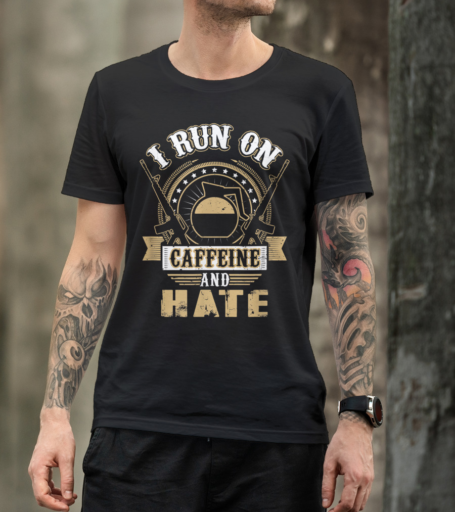 I Run On Caffeine And Hate With Coffee And Military Rifle T-Shirt