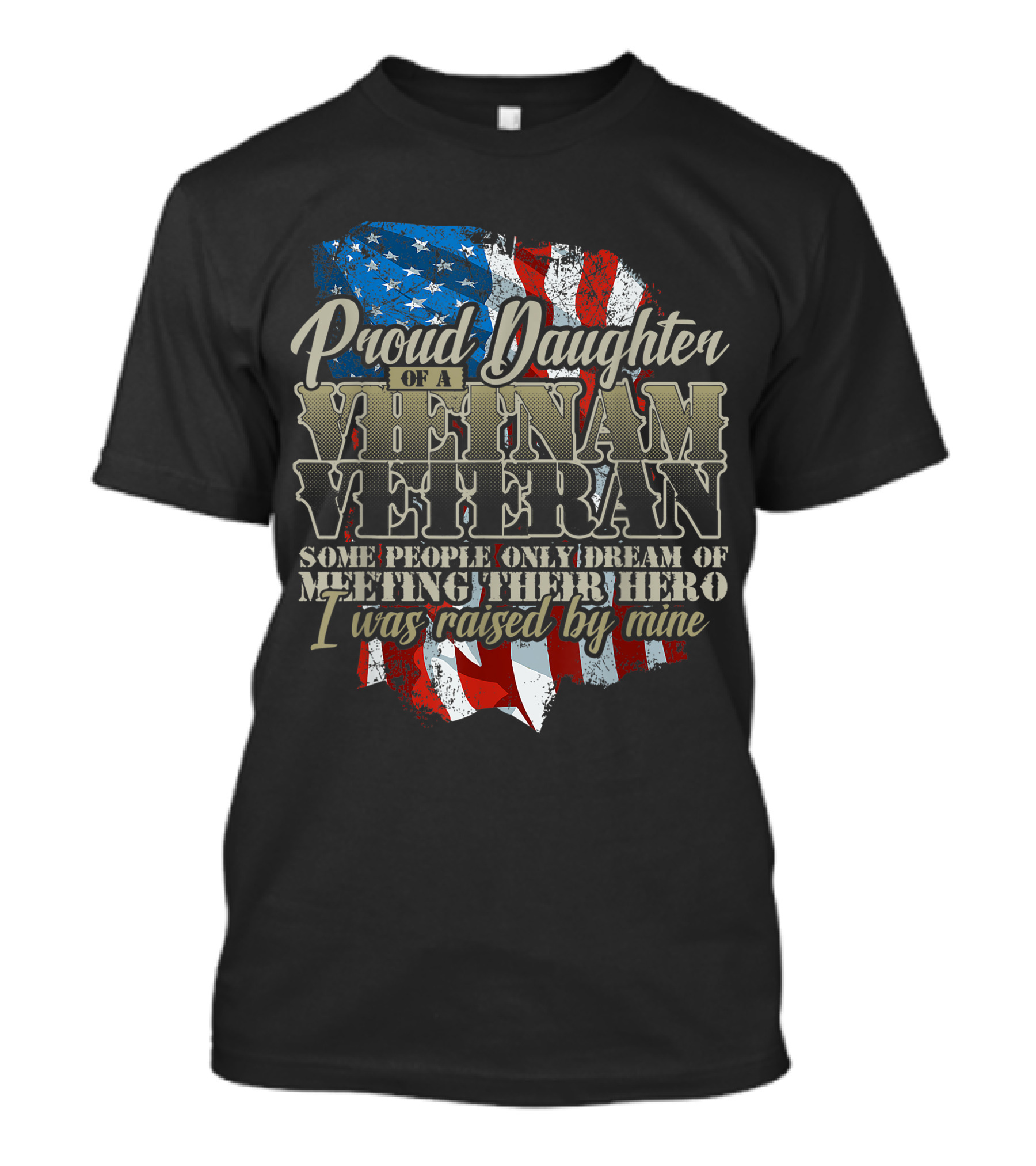 Proud Daughter Of A Vietnam Veteran Some People Only Dream Of Meeting Their Hero I Was Raised By Mine T-Shirt