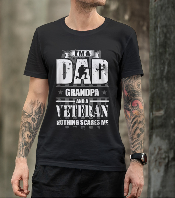 I M A Dad Grandpa And Veteran Nothing Scares Me Soldier T-Shirt