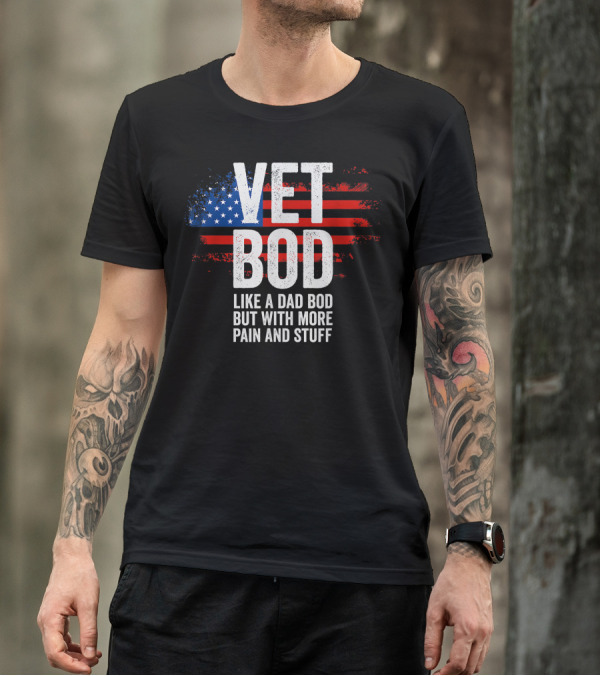 Vet Bod Like A Dad Bod But With More Pain And Stuff T-Shirt