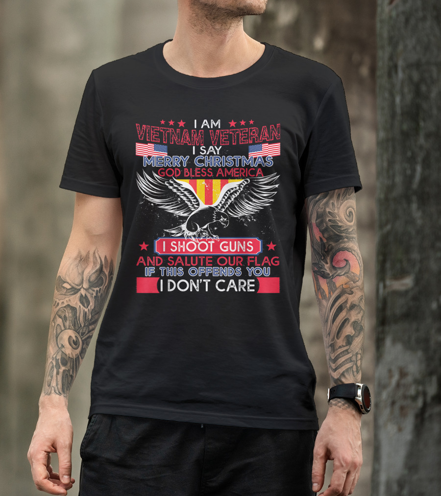I Am Vietnam Veteran Merry Christmas God Bless America I Shoot Guns Salute Our Flag If This Offends You I Don't Care T-Shirt