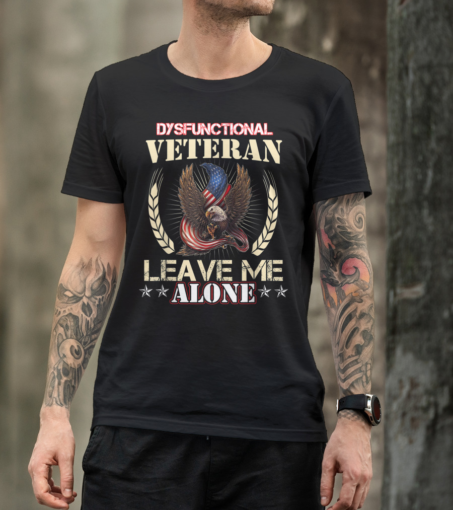 Dysfunctional Veteran Leave Me Alone American Eagle Patriotic Stars T-Shirt
