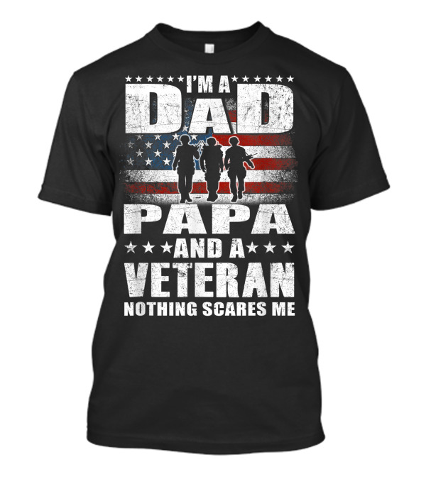 I’m A Dad Papa And A Veteran Nothing Scares Me With American Flag And Soldiers T-Shirt