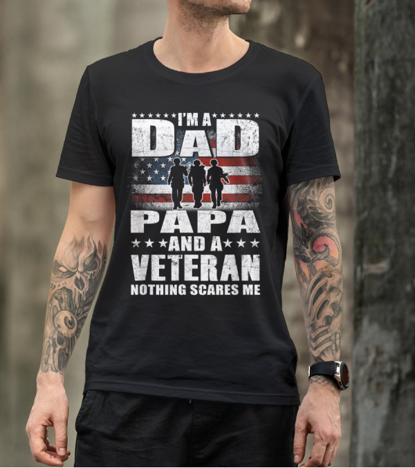 I’m A Dad Papa And A Veteran Nothing Scares Me With American Flag And Soldiers T-Shirt