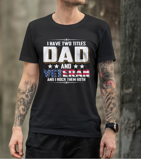 I Have Two Titles Dad And Veteran American Pride T-Shirt