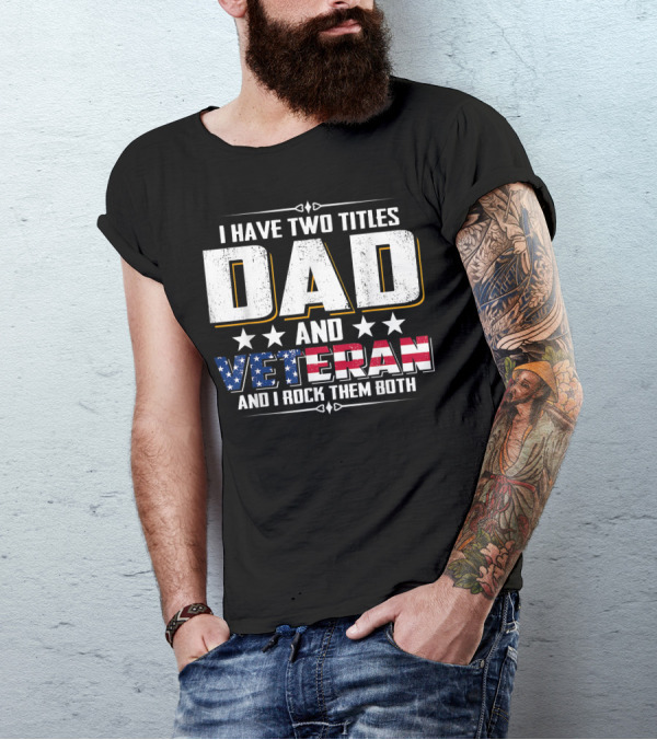 I Have Two Titles Dad And Veteran American Pride T-Shirt