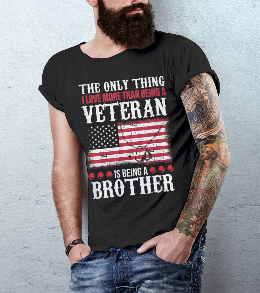 The Only Thing I Love More Than Being A Veteran Is Being A Brother American Flag Dog Tags T-Shirt