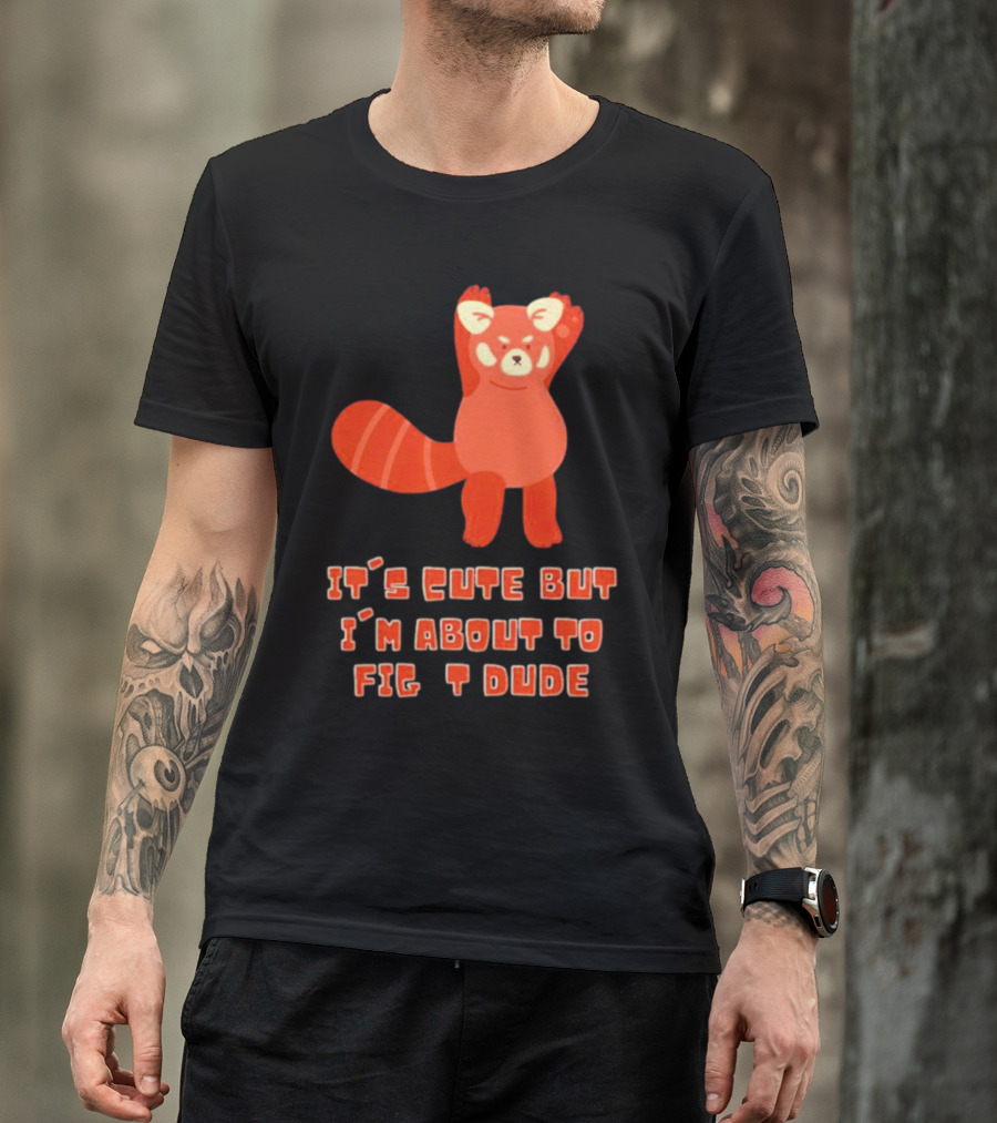 It's Cute But I'm About To Fight Dude Red Panda T-Shirt