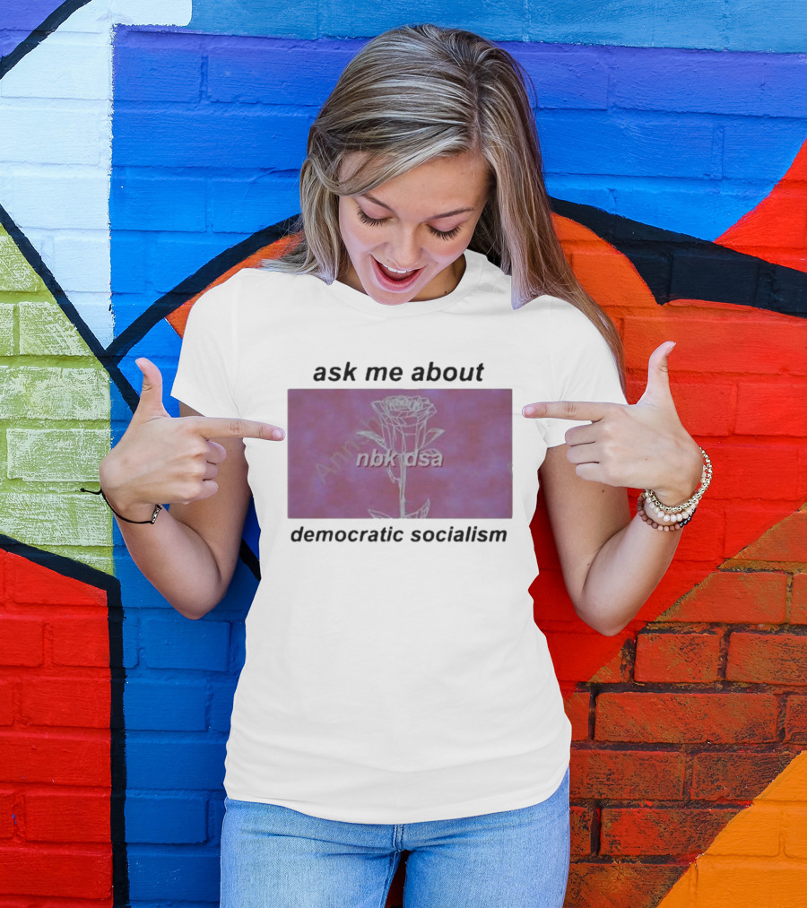 Ask Me About Democratic Socialism Rose Nbk Dsa T-Shirt