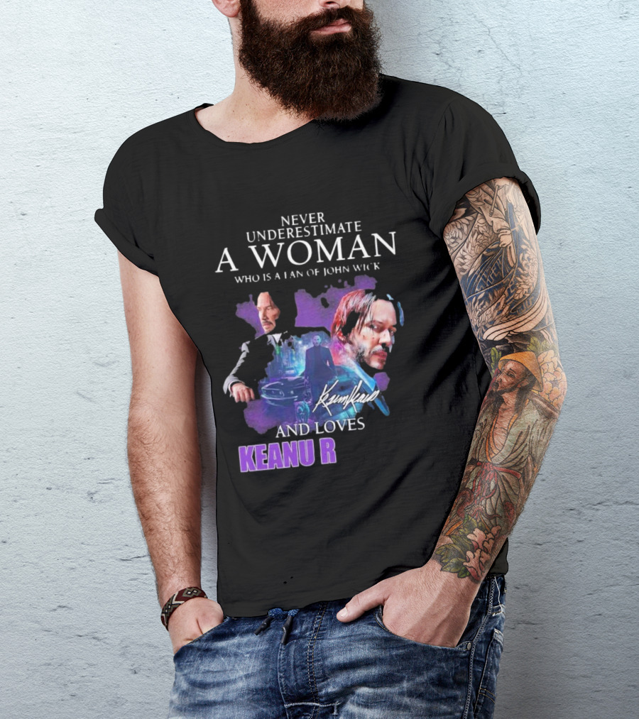 Never Underestimate A Woman Who Is A Fan Of John Wick And Loves Keanu R T-Shirt