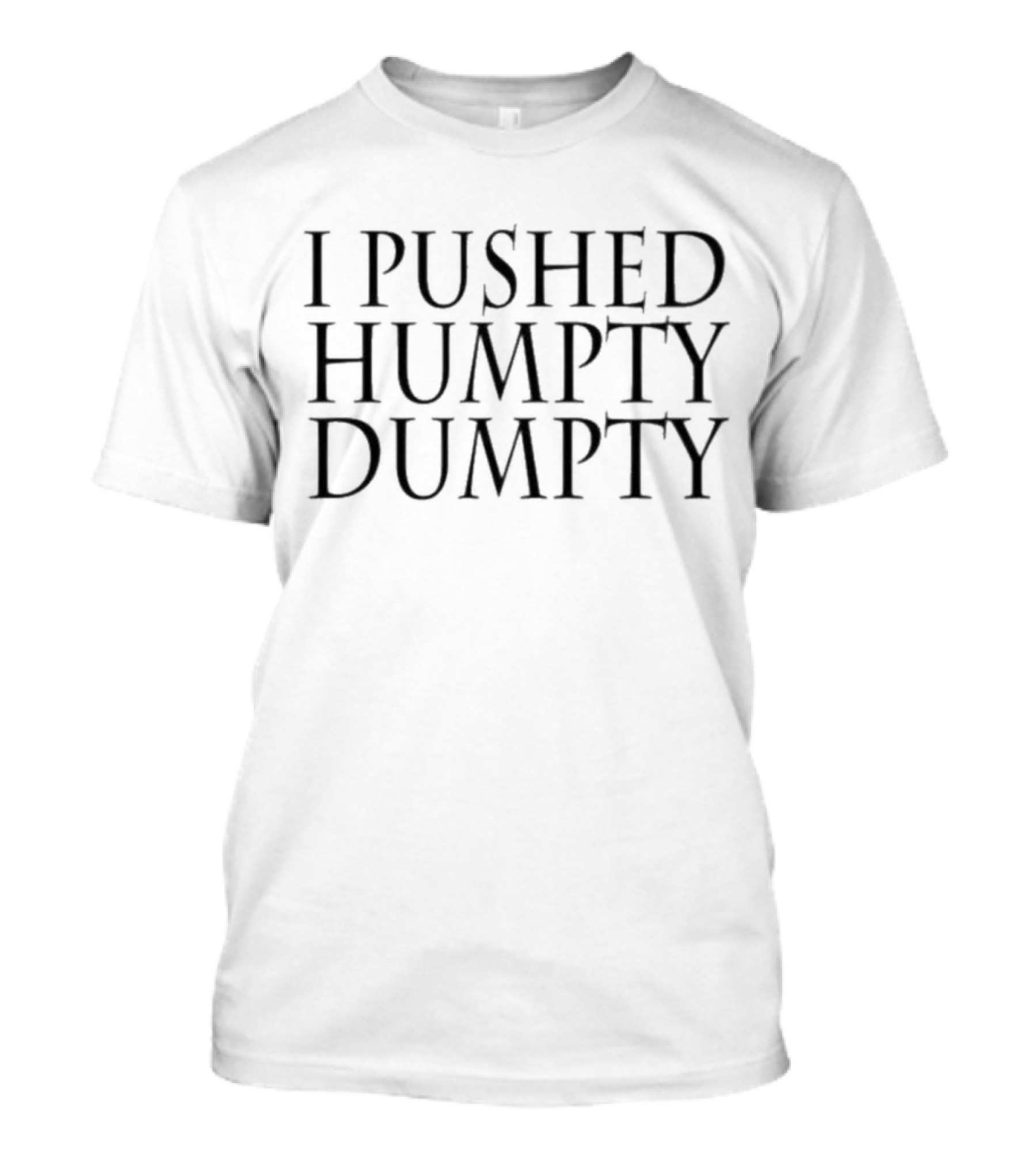 I Pushed Humpty Dumpty T-Shirt