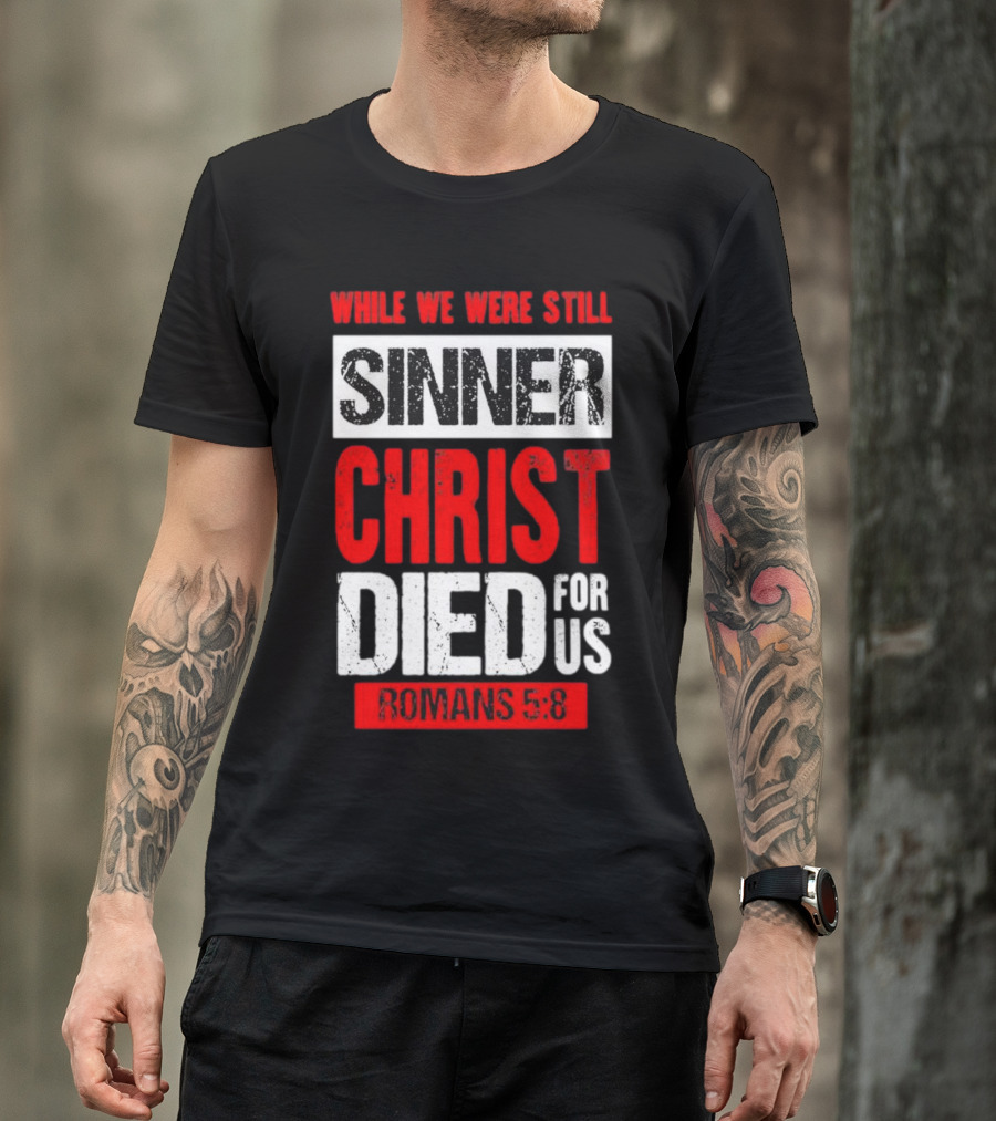 While We Were Still Sinner Christ Died For Us Romans 5:8 T-Shirt