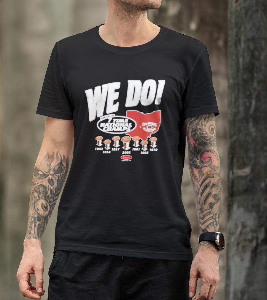 We Do Home Of The 7 Times National Champs Ohio State Buckeyes Columbus T-Shirt