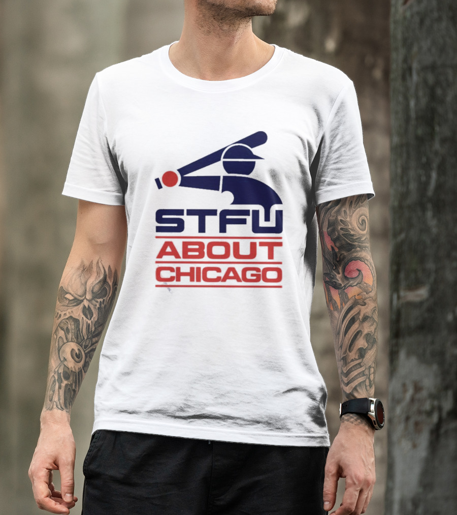 STFU About Chicago Baseball Player T-Shirt