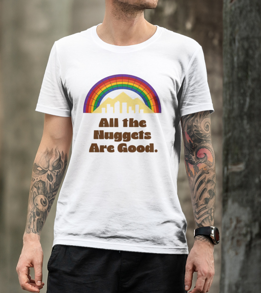 All The Nuggets Are Good Denver Rainbow Mountains And Skyline T-Shirt