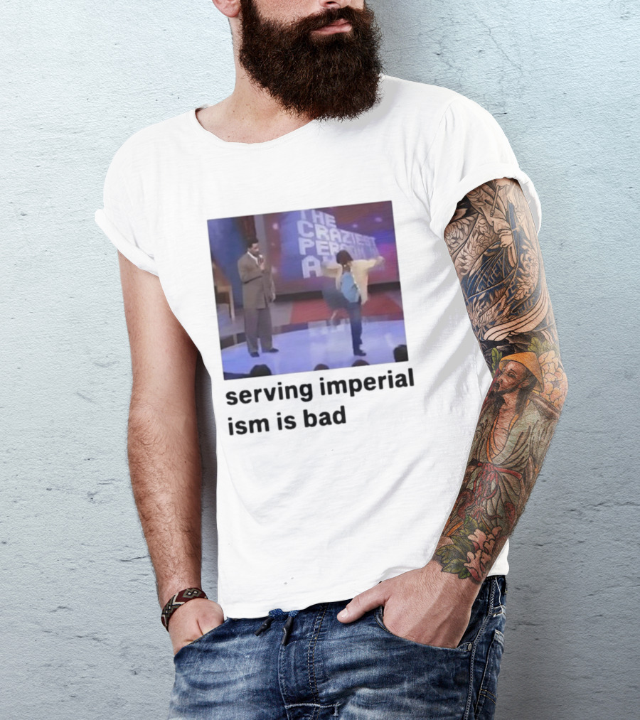 The Craziest Serving Imperialism Is Bad T-Shirt