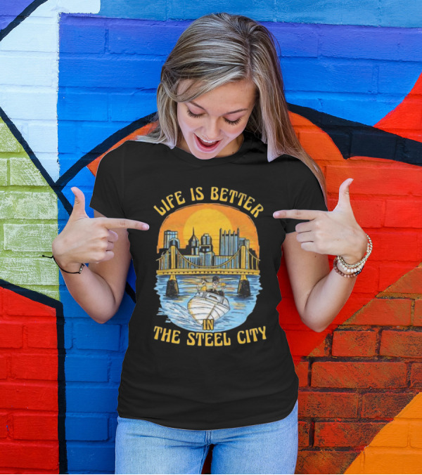 Life Is Better In The Steel City With Bridge And Boat Scene T-Shirt