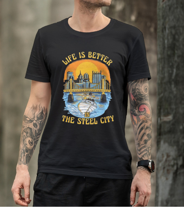 Life Is Better In The Steel City With Bridge And Boat Scene T-Shirt