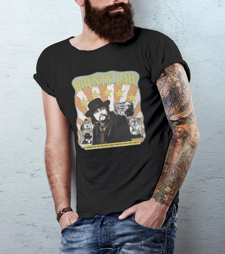 Bounty Law Amateurs Try And Take Men In Alive Amateurs Usually Don’t Make It T-Shirt