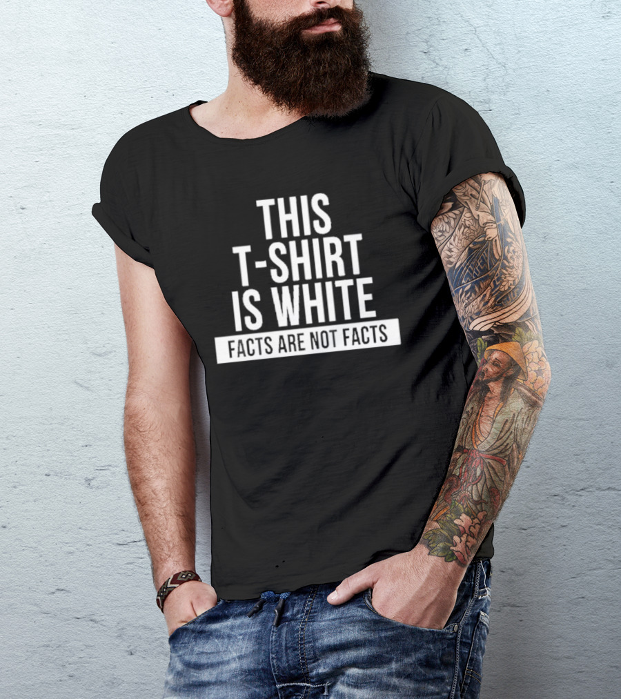 This T-Shirt Is White Facts Are Not Facts T-Shirt